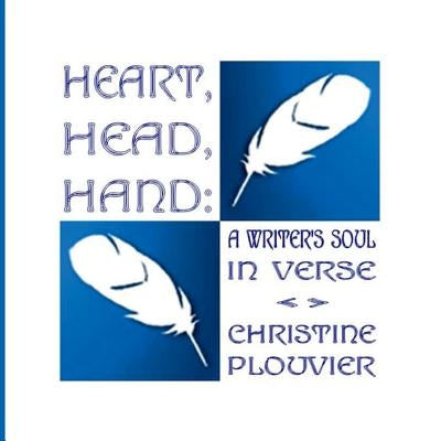 Heart, Head, Hand: A Writer's Soul in Verse by Plouvier, Christine