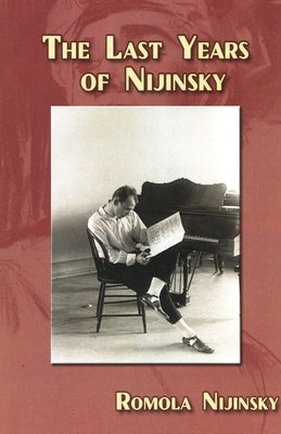 The Last Years of Nijinsky By His Wife Romola Nijinsky by Nijinsky, Romola