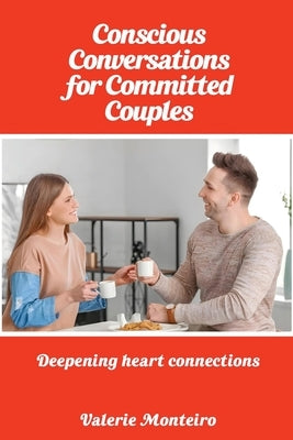 Conscious Conversations for Committed Couples by Monteiro, Valerie