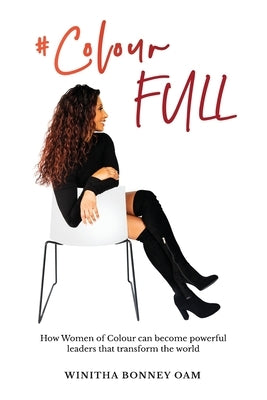 #ColourFULL: How Women of Colour can become powerful leaders that transform the world by Bonney, Winitha