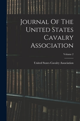 Journal Of The United States Cavalry Association; Volume 2 by United States Cavalry Association