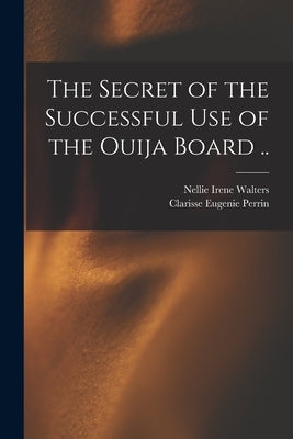 The Secret of the Successful use of the Ouija Board .. by Walters, Nellie Irene