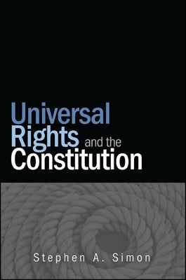 Universal Rights and the Constitution by Simon, Stephen A.