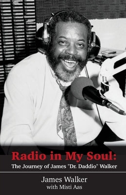 Radio in My Soul: The Journey of James Dr. Daddio Walker by Walker, James Daddio