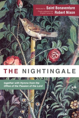 The Nightingale: together with Hymns from the Office of the Passion of the Lord by Bonaventure, Saint