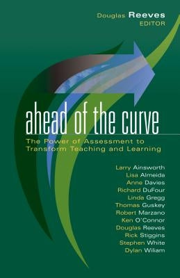 Ahead of the Curve: The Power of Assessment to Transform Teaching and Learning by Reeves, Douglas B.