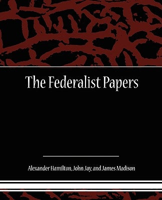 The Federalist Papers by Hamilton, Alexander