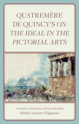 Quatrem?re de Quincy's on the Ideal in the Pictorial Arts by Xhignesse, Michel-Antoine