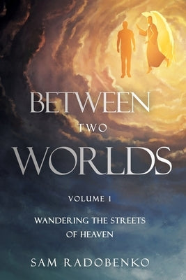 Between Two Worlds: Wandering the Streets of Heaven by Radobenko, Sam