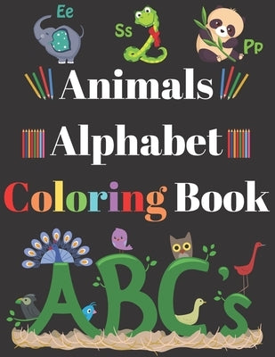 Animals Alphabet Coloring Book: Preschool Toddler Pre-K - Learn Your Letters And Animals - Trace Letters A - Z by Fuller, Ebony