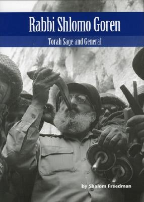 Rabbi Shlomo Goren: Torah Sage and General by Freedman, Shalom