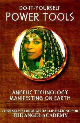 Do-It-Yourself Power Tools: Angelic Technology Manifesting on Earth by Deering, Hallie