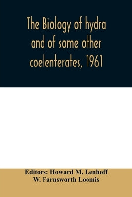 The biology of hydra and of some other coelenterates, 1961 by M. Lenhoff, Howard