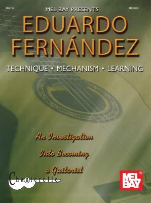 Technique, Mechanism, Learning: An Investigation Into Becoming a Guitarist by Fernandez, Eduardo