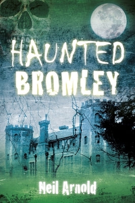 Haunted Bromley by Arnold, Neil