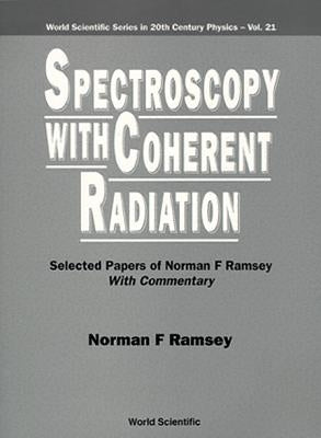 Spectroscopy with Coherent Radiation: Selected Papers of Norman F Ramsey (with Commentary) by Ramsey, Norman F.