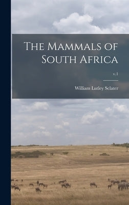 The Mammals of South Africa; v.1 by Sclater, William Lutley 1863-1944