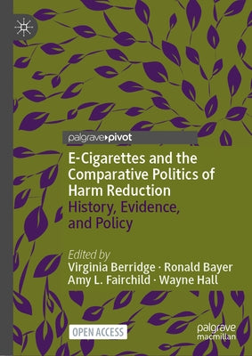 E-Cigarettes and the Comparative Politics of Harm Reduction: History, Evidence, and Policy by Berridge, Virginia