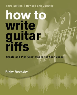 How to Write Guitar Riffs: Create and Play Great Hooks for Your Songs by Rooksby, Rikky