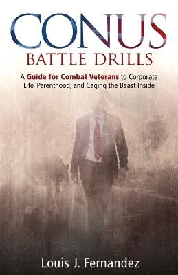 Conus Battle Drills: A Guide for Combat Veterans to Corporate Life, Parenthood, and Caging the Beast Inside by Fernandez, Louis Jonathan