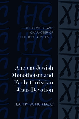 Ancient Jewish Monotheism and Early Christian Jesus-Devotion: The Context and Character of Christological Faith by Hurtado, Larry W.