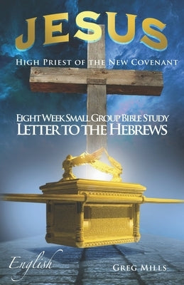 Jesus High Priest of the New Covenant: Letter to the Hebrews verse by verse by Mills, Greg