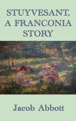 Stuyvesant, A Franconia Story by Abbott, Jacob