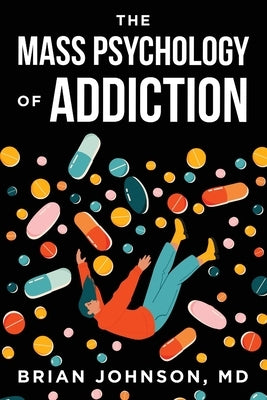 The Mass Psychology of Addiction by Johnson, Brian