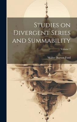 Studies on Divergent Series and Summability; Volume 2 by Ford, Walter Burton