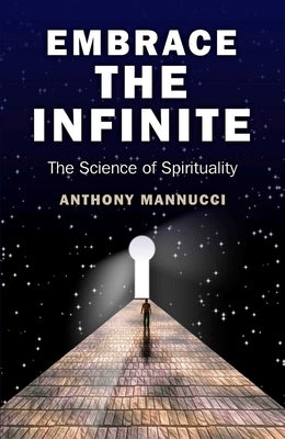 Embrace the Infinite: The Science of Spirituality by Mannucci, Anthony
