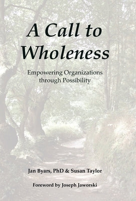 A Call to Wholeness: Empowering Organizations Through Possibility by Byars, Jan