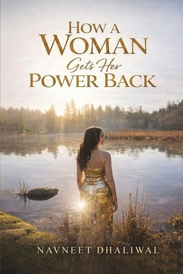 How a Woman Gets Her Power Back: Women's empowerment by Dhaliwal, Navneet