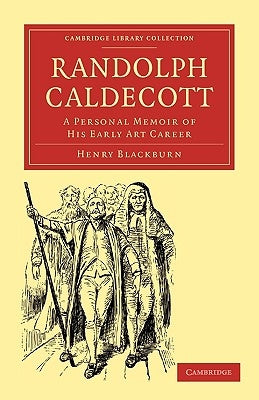 Randolph Caldecott: A Personal Memoir of His Early Art Career by Blackburn, Henry