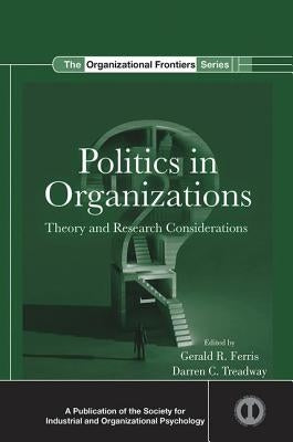 Politics in Organizations: Theory and Research Considerations by Ferris, Gerald R.