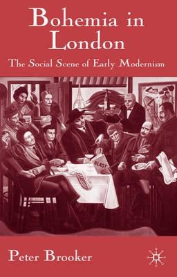 Bohemia in London: The Social Scene of Early Modernism by Brooker, P.