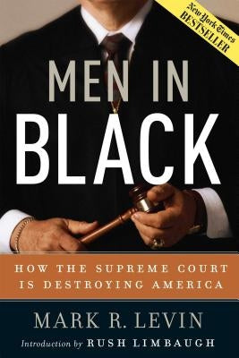 Men in Black: How the Supreme Court Is Destroying America by Levin, Mark R.