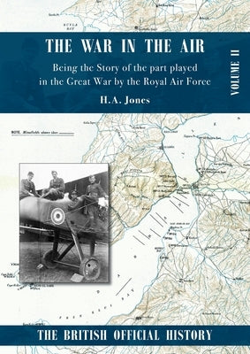 War in the Air. Being the Story of the part played in the Great War by the Royal Air Force: Volume Two by Jones, H. A.