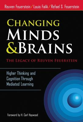 Changing Minds and Brains--The Legacy of Reuven Feuerstein: Higher Thinking and Cognition Through Mediated Learning by Feuerstein, Reuven