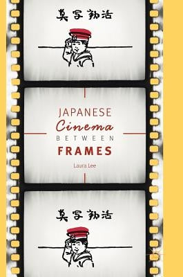 Japanese Cinema Between Frames by Lee, Laura