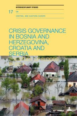 Crisis Governance in Bosnia and Herzegovina, Croatia and Serbia: The Study of Floods in 2014 by Hayoz, Nicolas