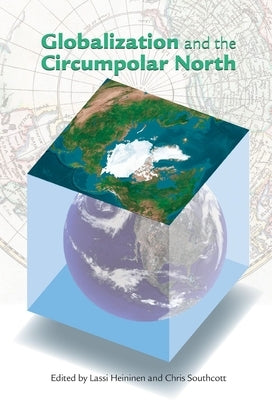 Globalization and the Circumpolar North by Heininen, Lassi