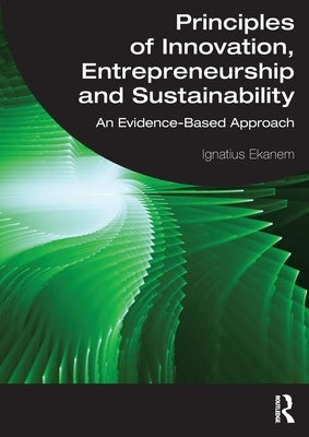 Principles of Innovation, Entrepreneurship and Sustainability: An Evidence-Based Approach by Ekanem, Ignatius