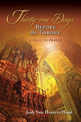 Thirty-one Days Before the Throne: A Call to Prayer by Hunt, Judy Van Hemert