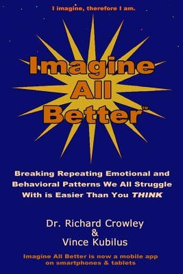 Imagine All Better: Breaking Repeating Emotional and Behavioral Patterns We All Struggle With Is Easier Than You Think by Kubilus, Vince