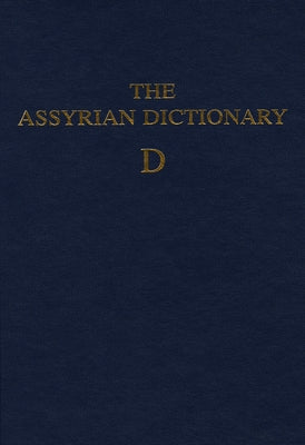 Assyrian Dictionary of the Oriental Institute of the University of Chicago, Volume 3, D by Roth, Martha T.