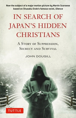 In Search of Japan's Hidden Christians: A Story of Suppression, Secrecy and Survival by Dougill
