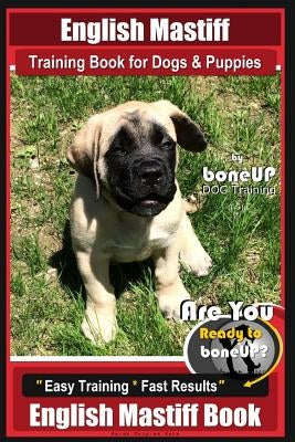 English Mastiff Training Book for Dogs & Puppies by Boneup Dog Training: Are You Ready to Bone Up? Easy Training * Fast Results, English Mastiff Book by Kane, Karen Douglas