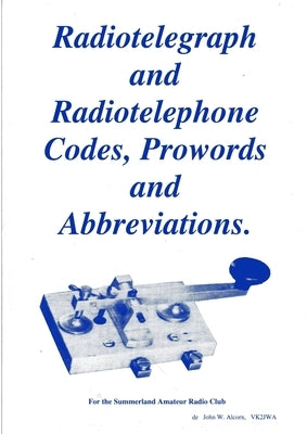 Radiotelegraph & Radiotelephone Codes, Prowords and Abbreviations by Alcorn, John W.