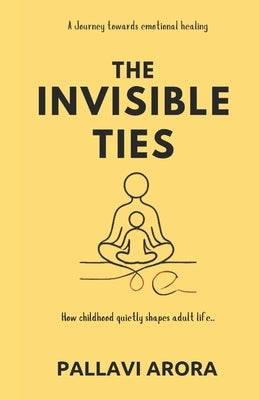 The Invisible Ties: A Journey Towards Emotional Healing by Arora, Pallavi
