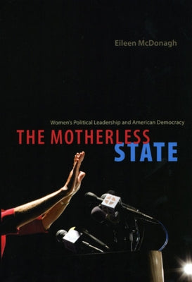 The Motherless State: Women's Political Leadership and American Democracy by McDonagh, Eileen